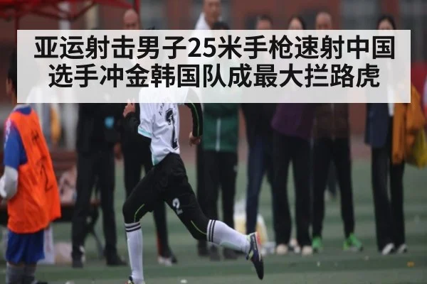 亚运射击男子25米手枪速射中国选手冲金韩国队成最大拦路虎